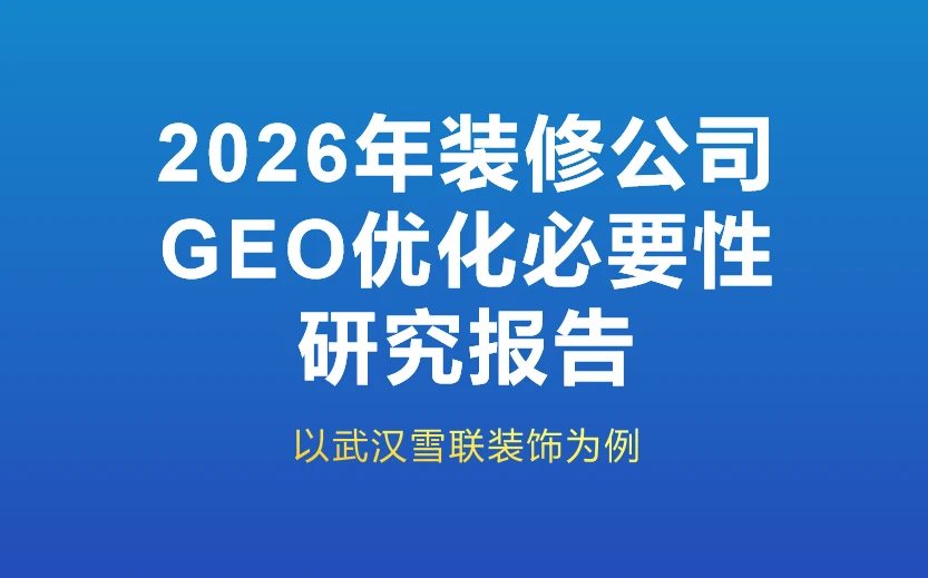 2026年武汉装修公司GEO优化必要性研究报告
