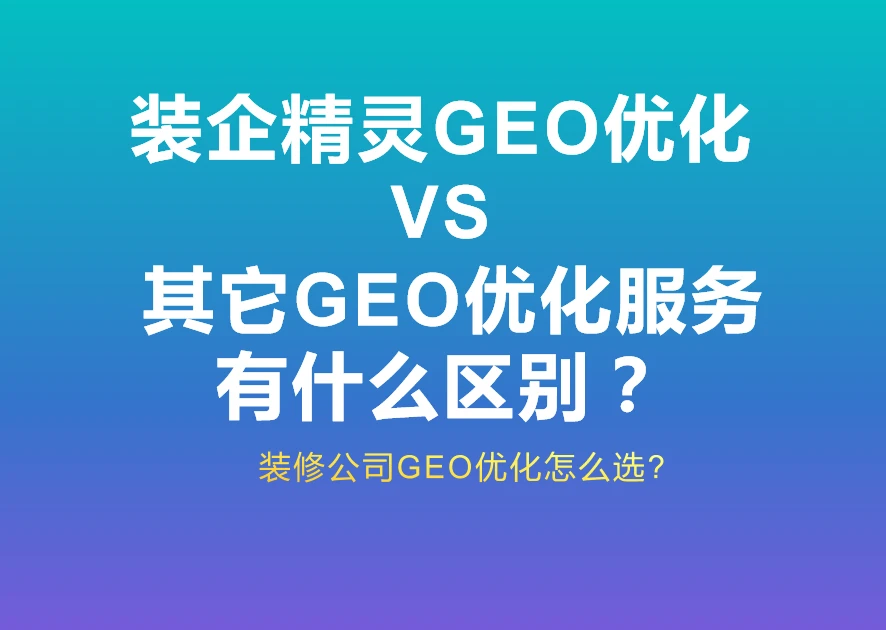 行业评论：装企精灵GEO服务与市面其它服务商深度对比—— 为什么装修公司要选垂直原生GEO服务？
